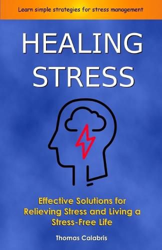 Cover image for Healing Stress: Effective Solutions For Relieving Stress And Living A Stress-Free Life