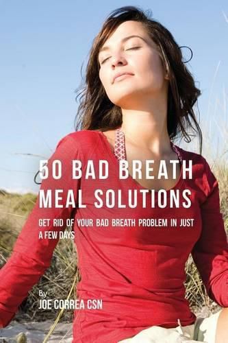 Cover image for 50 Bad Breath Meal Solutions: Get Rid of Your Bad Breath Problem in Just a Few Days