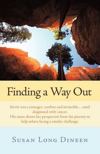 Cover image for Finding a Way Out: Kevin Was a Teenager, Carefree and Invincible...Until Diagnosed with Cancer. His Mom Shares Her Perspective from the Journey to Help Others Facing a Similar Challenge.