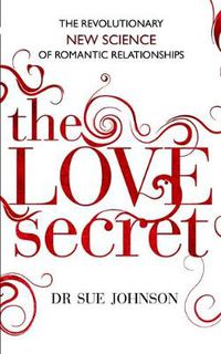 Cover image for The Love Secret: The revolutionary new science of romantic relationships