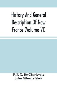 Cover image for History And General Description Of New France (Volume Vi)