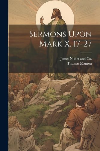 Cover image for Sermons Upon Mark X. 17-27