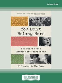 Cover image for You Don't Belong Here: How Three Women Rewrote the Story of War