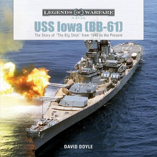 USS Iowa (BB-61): The Story of  The Big Stick  from 1940 to the Present