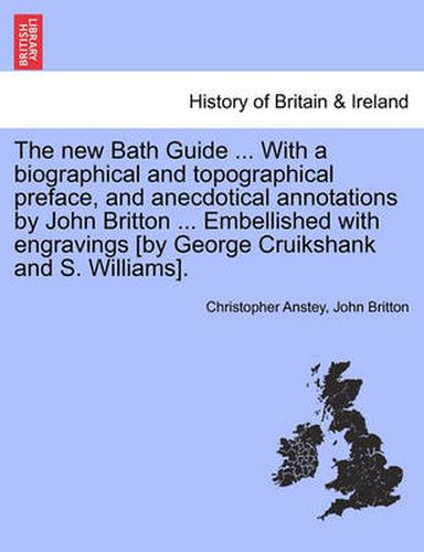 Cover image for The New Bath Guide ... with a Biographical and Topographical Preface, and Anecdotical Annotations by John Britton ... Embellished with Engravings [By George Cruikshank and S. Williams].