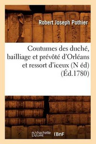 Coutumes Des Duche, Bailliage Et Prevote d'Orleans Et Ressort d'Iceux (N Ed) (Ed.1780)