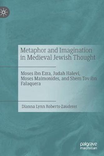 Cover image for Metaphor and Imagination in Medieval Jewish Thought: Moses ibn Ezra, Judah Halevi, Moses Maimonides, and Shem Tov ibn Falaquera