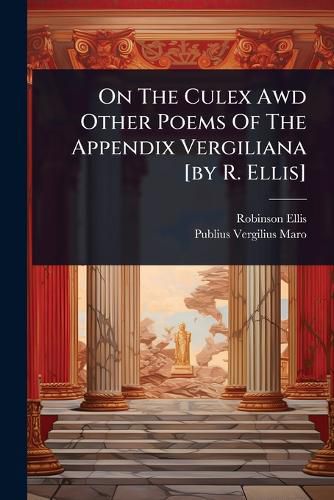 Cover image for On The Culex Awd Other Poems Of The Appendix Vergiliana [by R. Ellis]