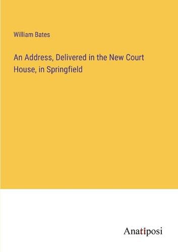 Cover image for An Address, Delivered in the New Court House, in Springfield