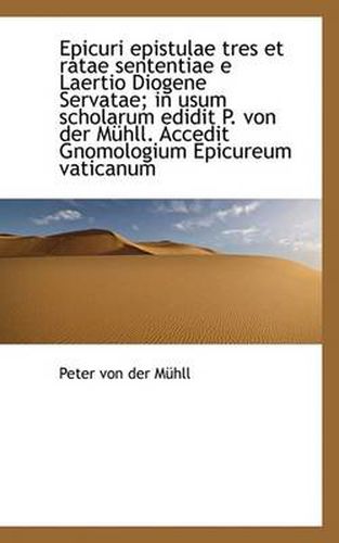 Cover image for Epicuri Epistulae Tres Et Ratae Sententiae E Laertio Diogene Servatae; In Usum Scholarum Edidit P. V