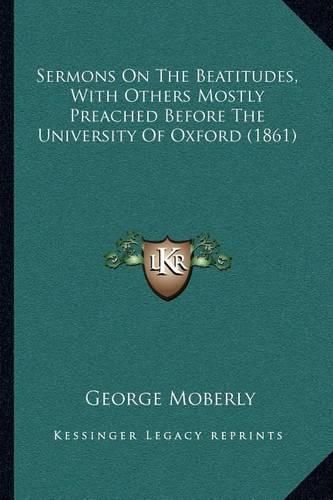 Sermons on the Beatitudes, with Others Mostly Preached Before the University of Oxford (1861)