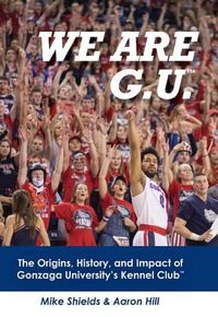 Cover image for We Are G.U.: The Origins, History, and Impact of Gonzaga University's Kennel Club