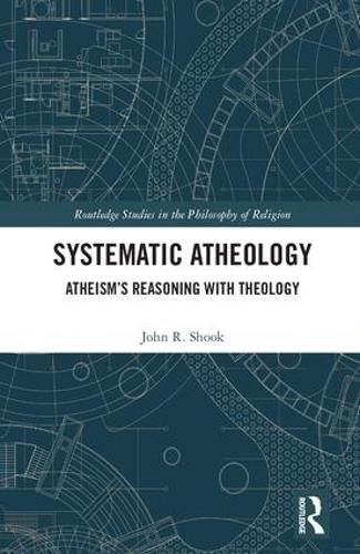 Systematic Atheology: Atheism's Reasoning with Theology