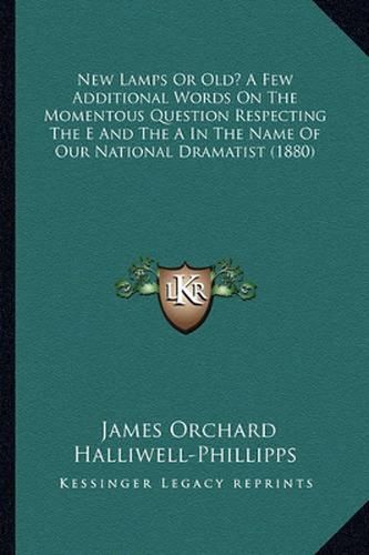 New Lamps or Old? a Few Additional Words on the Momentous Question Respecting the E and the a in the Name of Our National Dramatist (1880)