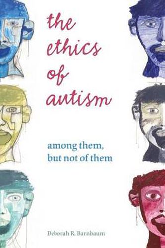 Cover image for The Ethics of Autism: Among Them But Not of Them