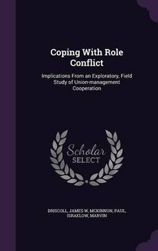 Cover image for Coping with Role Conflict: Implications from an Exploratory, Field Study of Union-Management Cooperation