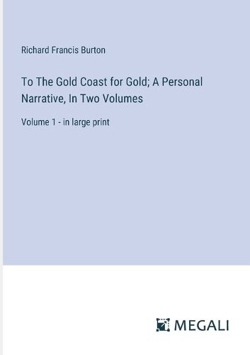 Cover image for To The Gold Coast for Gold; A Personal Narrative, In Two Volumes