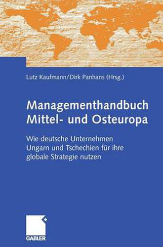 Managementhandbuch Mittel- Und Osteuropa: Wie Deutsche Unternehmen Ungarn Und Tschechien Fur Ihre Globale Strategie Nutzen