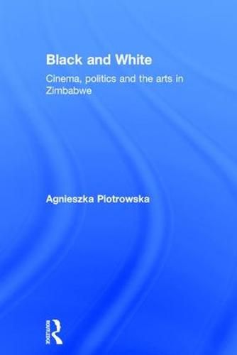 Cover image for Black and White: Cinema, politics and the arts in Zimbabwe