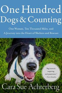 Cover image for One Hundred Dogs and Counting: One Woman, Ten Thousand Miles, and A Journey into the Heart of Shelters and Rescues