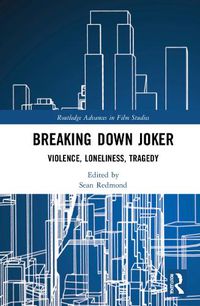 Cover image for Breaking Down Joker: Violence, Loneliness, Tragedy