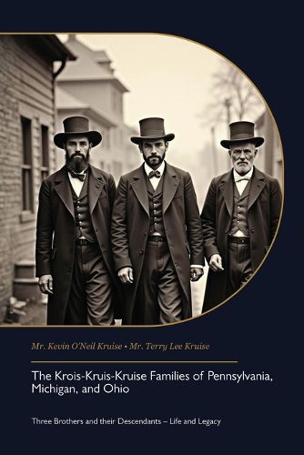Cover image for The Krois-Kruis-Kruise Families of Pennsylvania, Michigan, and Ohio, Three Brothers and their Descendants - Life and Legacy