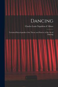 Cover image for Dancing: Technical Encyclopaedia of the Theory and Practice of the Art of Dancing