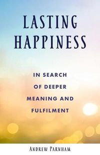 Cover image for Lasting Happiness: In search of deeper meaning and fulfilment