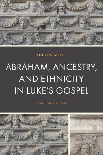 Cover image for Abraham, Ancestry, and Ethnicity in Luke's Gospel