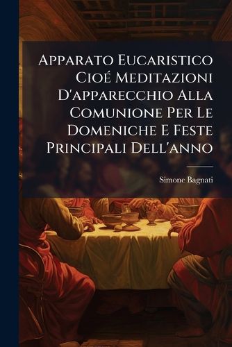 Cover image for Apparato Eucaristico CIO Meditazioni D'Apparecchio Alla Comunione Per Le Domeniche E Feste Principali Dell'anno