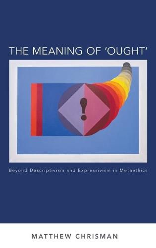 Cover image for The Meaning of 'Ought': Beyond Descriptivism and Expressivism in Metaethics