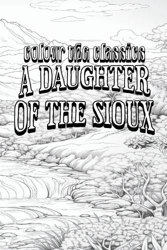 Cover image for EXCLUSIVE COLORING BOOK Edition of Charles King's A Daughter of the Sioux