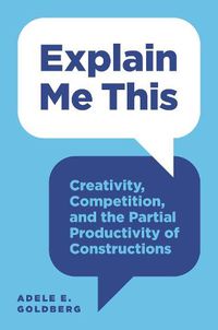 Cover image for Explain Me This: Creativity, Competition, and the Partial Productivity of Constructions