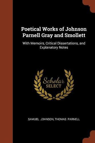 Cover image for Poetical Works of Johnson Parnell Gray and Smollett: With Memoirs, Critical Dissertations, and Explanatory Notes