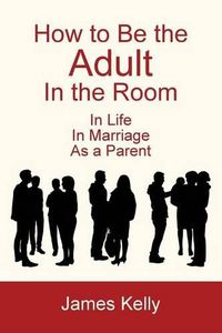 Cover image for How to Be the Adult in the Room