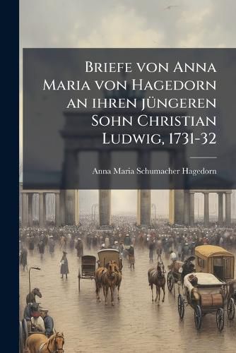 Cover image for Briefe Von Anna Maria Von Hagedorn Anihren J Ngeren Sohn Christian Ludwig, 1731-32