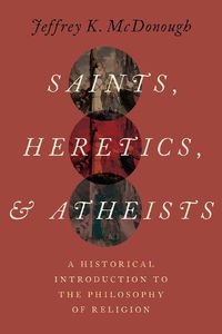 Cover image for Saints, Heretics, and Atheists: A Historical Introduction to the Philosophy of Religion