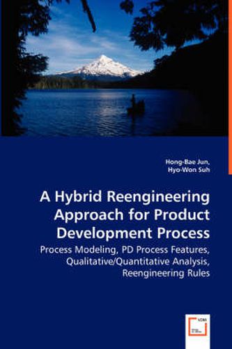 Cover image for A Hybrid Reengineering Approach for Product Development Process - Process Modeling, PD Process Features, Qualitative/Quantitative Analysis, Reengineering Rules