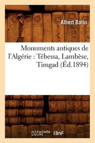 Monuments Antiques de l'Algerie: Tebessa, Lambese, Timgad (Ed.1894)