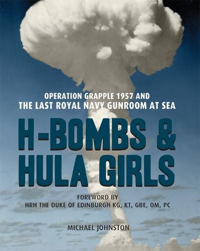 Cover image for H-Bombs and Hula Girls: Operation Grapple 1957 and the last Royal Navy Gunroom at sea