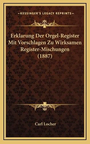 Cover image for Erklarung Der Orgel-Register Mit Vorschlagen Zu Wirksamen Register-Mischungen (1887)