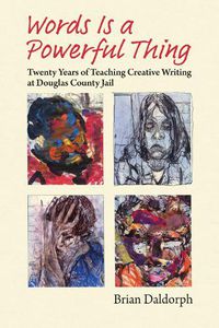 Cover image for Words Is a Powerful Thing: Twenty Years of Teaching Creative Writing at Douglas County Jail