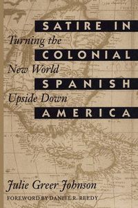 Cover image for Satire in Colonial Spanish America: Turning the New World Upside Down