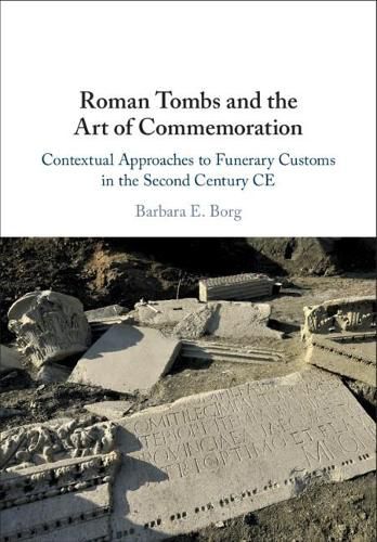 Roman Tombs and the Art of Commemoration: Contextual Approaches to Funerary Customs in the Second Century CE