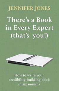 Cover image for There's a Book in Every Expert (that's you!): How to write your credibility building book in six months