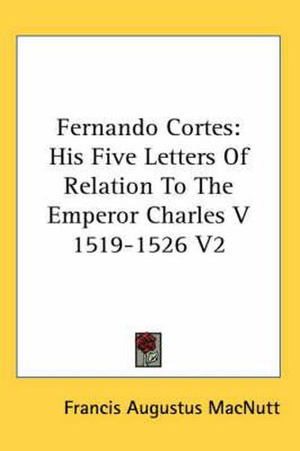 Cover image for Fernando Cortes: His Five Letters of Relation to the Emperor Charles V 1519-1526 V2