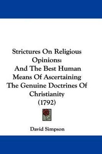 Cover image for Strictures on Religious Opinions: And the Best Human Means of Ascertaining the Genuine Doctrines of Christianity (1792)