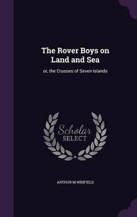 Cover image for The Rover Boys on Land and Sea: Or, the Crusoes of Seven Islands