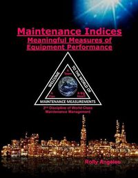 Cover image for Maintenance Indices - Meaningful Measures Of Equipment Performance: (2nd Discipline on World Class Maintenance Management