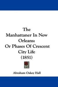 Cover image for The Manhattaner in New Orleans: Or Phases of Crescent City Life (1851)